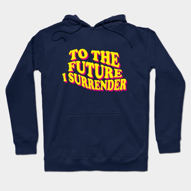 To The Future I Surrender Hoodie by heytiyok